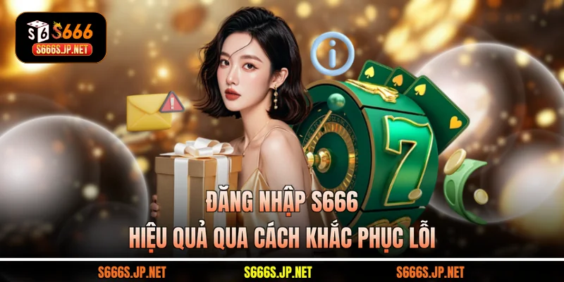Đăng nhập S666 hiệu quả qua cách khắc phục lỗi