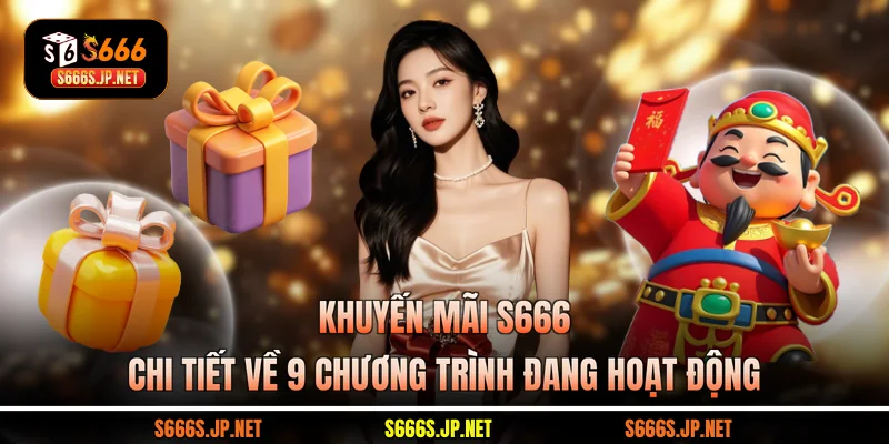 Khuyến Mãi S666 - Chi Tiết Về 9 Chương Trình Đang Hoạt Động