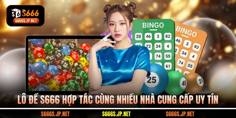 Lô đề S666 hợp tác cùng nhiều nhà cung cấp uy tín