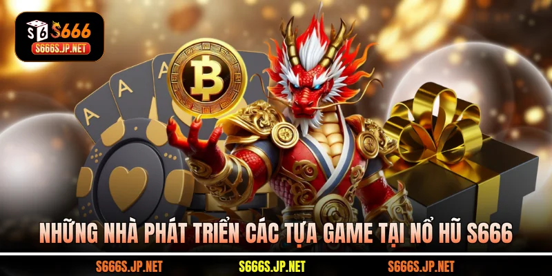 Những nhà phát triển các tựa game tại Nổ hũ S666